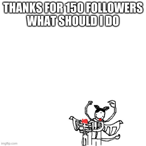 151 actually | THANKS FOR 150 FOLLOWERS
WHAT SHOULD I DO | image tagged in carlos cronching on someones head | made w/ Imgflip meme maker