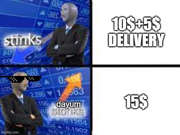 free delivery vs paid delivery | 10$+5$ DELIVERY; 15$; dayum | image tagged in stonks | made w/ Imgflip meme maker