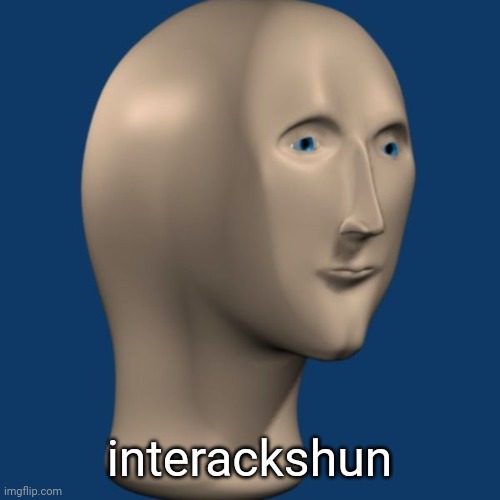 meme man | interackshun | image tagged in meme man | made w/ Imgflip meme maker