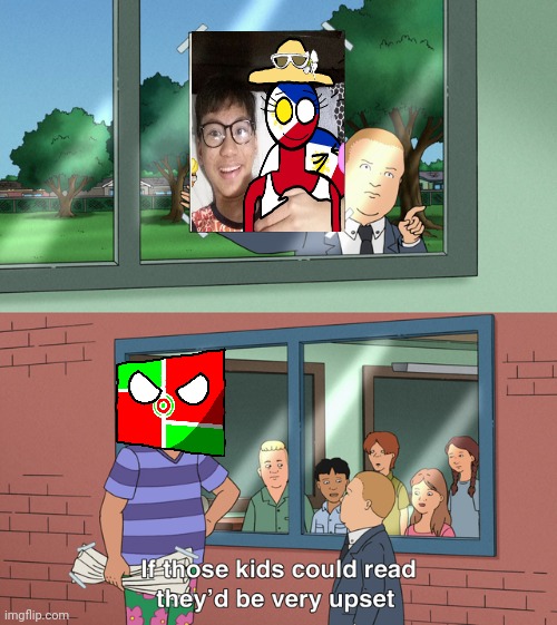 #nocountryhumans | image tagged in if those kids could read they'd be very upset,countryhumans,boomboxer124window,boomboxer124,funny,king of the hill | made w/ Imgflip meme maker