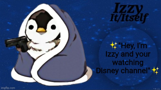 Izzy | ✨"Hey, I'm Izzy and your watching Disney channel"✨ | image tagged in izzy | made w/ Imgflip meme maker