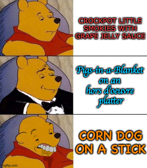hot dogs | CROCKPOT LITTLE SMOKIES WITH GRAPE JELLY SAUCE; Pigs-in-a-Blanket 
on an 
hors d'oeuvre 
platter; CORN DOG ON A STICK | image tagged in best better blurst,upscale hotdogs | made w/ Imgflip meme maker