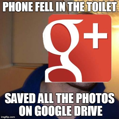 PHONE FELL IN THE TOILET SAVED ALL THE PHOTOS ON GOOGLE DRIVE | image tagged in gggoogle | made w/ Imgflip meme maker