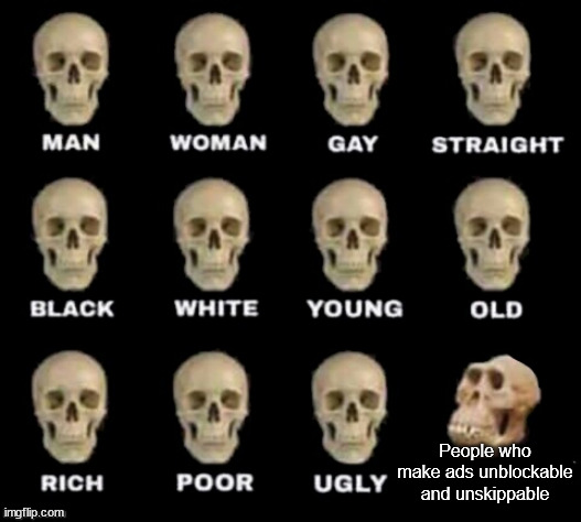 idiot skull |  People who make ads unblockable and unskippable | image tagged in idiot skull,youtube ads | made w/ Imgflip meme maker