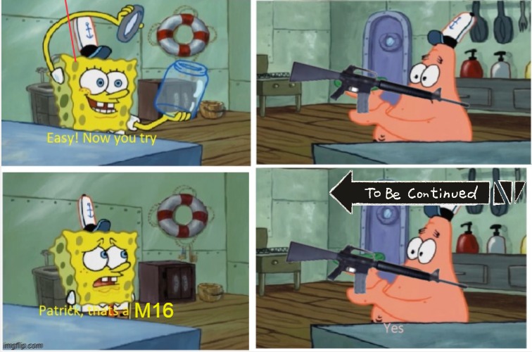 Image Title | M16 | image tagged in patrick thats a,kinda dark humor,if you ask me,guns,american guns,stop reading the tags | made w/ Imgflip meme maker