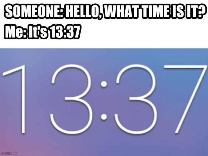 It's 13:37 | image tagged in time,clock,alarm clock,memes | made w/ Imgflip meme maker