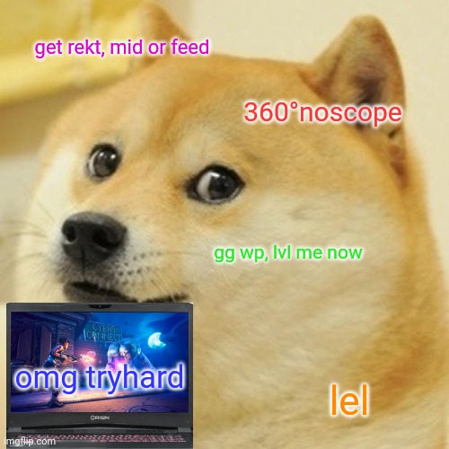 when doge plays fortnite | get rekt, mid or feed; 360°noscope; gg wp, lvl me now; omg tryhard; lel | image tagged in memes,doge,fortnite | made w/ Imgflip meme maker