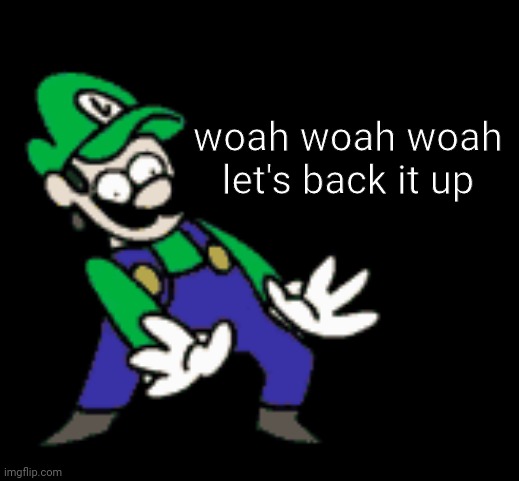 woah woah woah let's back it up | made w/ Imgflip meme maker