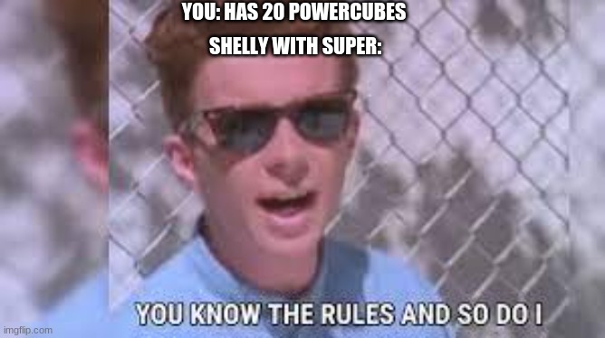 shelly with super is too OP tbh | YOU: HAS 20 POWERCUBES; SHELLY WITH SUPER: | image tagged in rick astley you know the rules and so do i,brawl stars | made w/ Imgflip meme maker