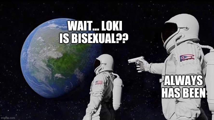 The internet right now | WAIT... LOKI IS BISEXUAL?? ALWAYS HAS BEEN | image tagged in astronaut meme always has been template | made w/ Imgflip meme maker