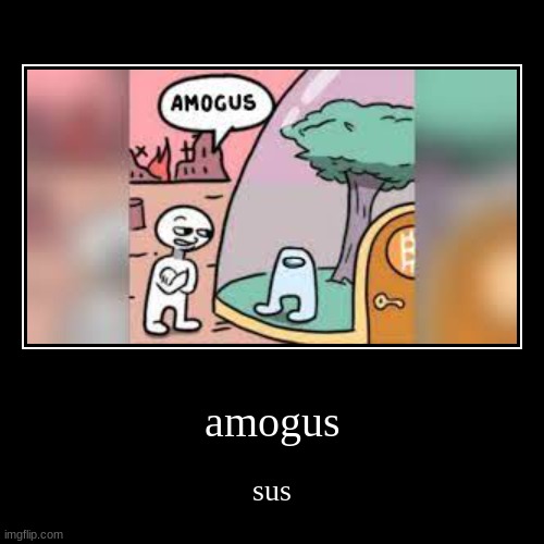 amogus sus | image tagged in funny,demotivationals,sus | made w/ Imgflip demotivational maker