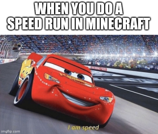 True fans will get it | WHEN YOU DO A SPEED RUN IN MINECRAFT | image tagged in i am speed | made w/ Imgflip meme maker