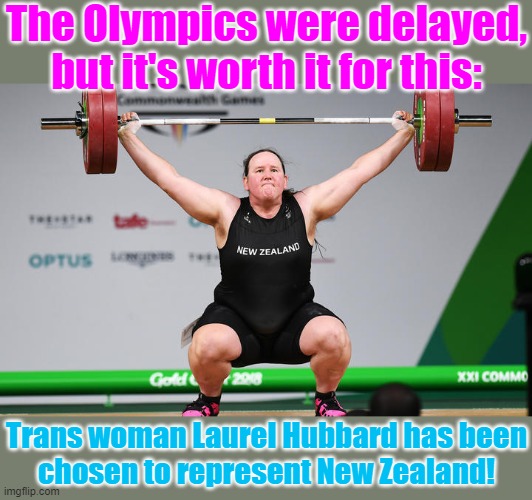 Olympic Gaymes. | The Olympics were delayed, but it's worth it for this:; Trans woman Laurel Hubbard has been
chosen to represent New Zealand! | image tagged in laurel hubbard,weight lifting,olympics,transgender,athletes,progress | made w/ Imgflip meme maker
