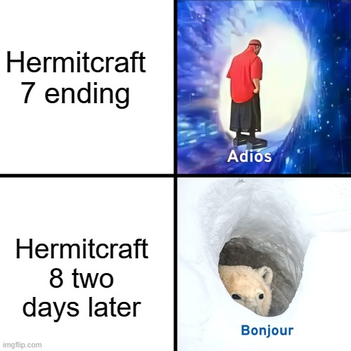 I watch mainly GoodTimesWithScar, who do you guys watch? =D | Hermitcraft 7 ending; Hermitcraft 8 two days later | image tagged in adios bonjour,hermitcraft,minecraft,gaming,adios,bonjour | made w/ Imgflip meme maker