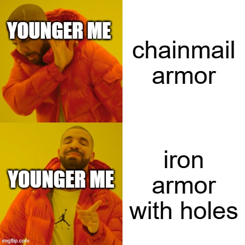 Drake Hotline Bling | YOUNGER ME; chainmail armor; iron armor with holes; YOUNGER ME | image tagged in memes,drake hotline bling | made w/ Imgflip meme maker