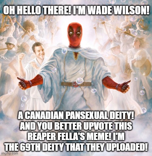 That's right sucka! i'm the 69th deity!!! This furry actually counted! | OH HELLO THERE! I'M WADE WILSON! A CANADIAN PANSEXUAL DEITY!
AND YOU BETTER UPVOTE THIS REAPER FELLA'S MEME! I'M THE 69TH DEITY THAT THEY UPLOADED! | image tagged in 69,deadpool,memes,lgbt,pan,deities | made w/ Imgflip meme maker