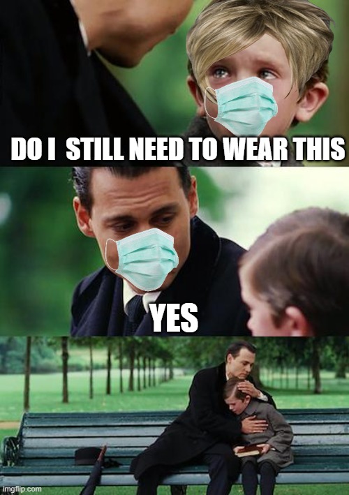 Finding Neverland | DO I  STILL NEED TO WEAR THIS; YES | image tagged in memes,finding neverland | made w/ Imgflip meme maker