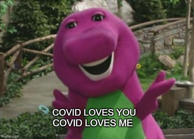 Barney Loves Covid-19 | COVID LOVES YOU; COVID LOVES ME | image tagged in barney | made w/ Imgflip meme maker