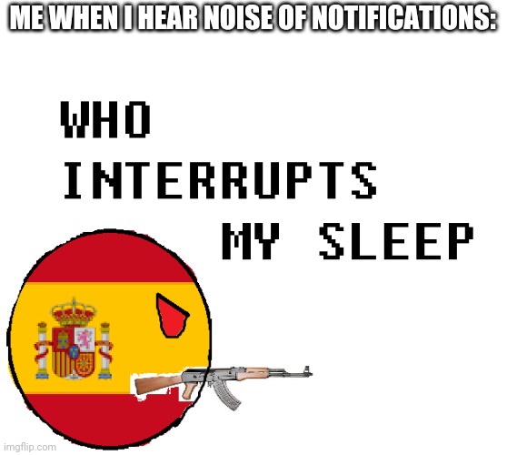 Who interrupts my sleep | ME WHEN I HEAR NOISE OF NOTIFICATIONS: | image tagged in who interrupts my sleep | made w/ Imgflip meme maker