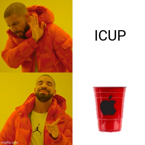 No Spelling ICUP, Just Apple Product | ICUP | image tagged in memes,drake hotline bling,icup,apple,cup,fun | made w/ Imgflip meme maker