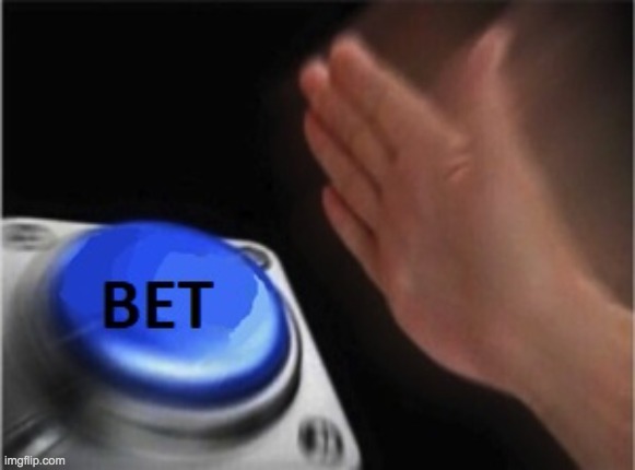 bet button | image tagged in bet button | made w/ Imgflip meme maker