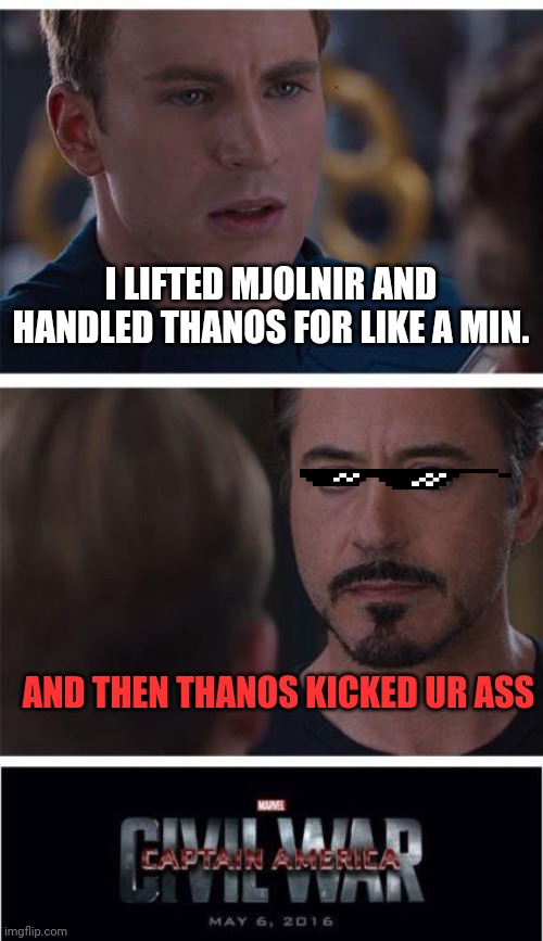 Thanos vs cap... Upvote for team iron man | I LIFTED MJOLNIR AND HANDLED THANOS FOR LIKE A MIN. AND THEN THANOS KICKED UR ASS | image tagged in memes,marvel civil war 1 | made w/ Imgflip meme maker