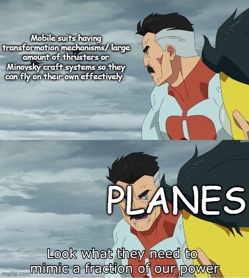 Look What They Need To Mimic A Fraction Of Our Power | Mobile suits having transformation mechanisms/ large amount of thrusters or Minovsky craft systems so they can fly on their own effectively. PLANES | image tagged in look what they need to mimic a fraction of our power | made w/ Imgflip meme maker