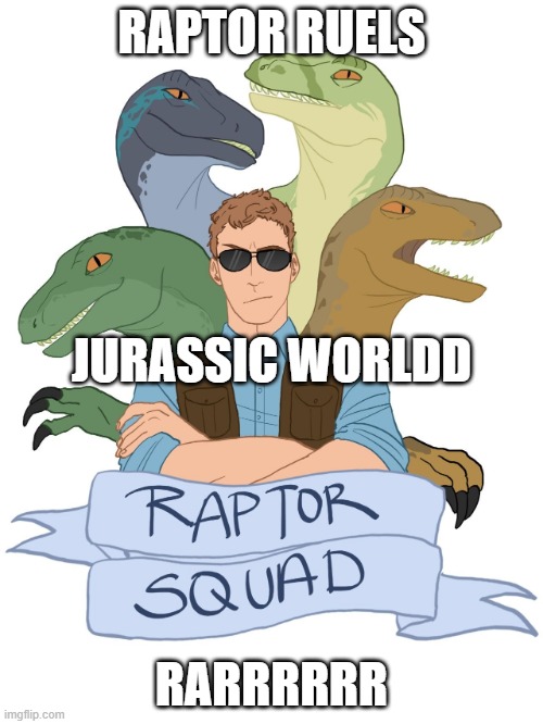 raptor squad!!! | RAPTOR RUELS; JURASSIC WORLDD; RARRRRRR | image tagged in raptor squad | made w/ Imgflip meme maker