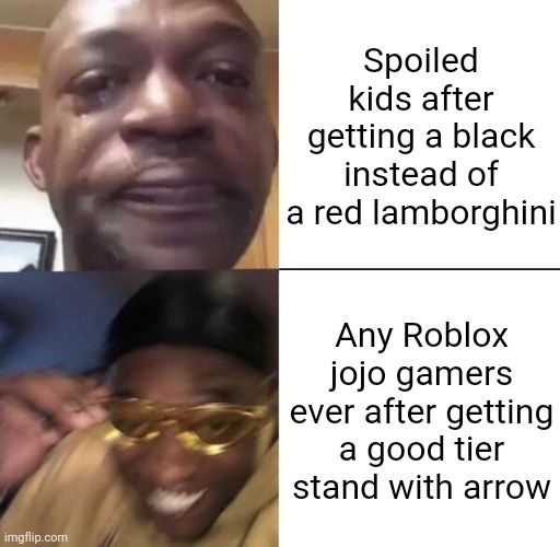 You could buy happiness with a four leaf clover and stand reroll | Spoiled kids after getting a black instead of a red lamborghini; Any Roblox jojo gamers ever after getting a good tier stand with arrow | image tagged in memes,funny,roblox,jojo,spoiled brat,spoiled brats | made w/ Imgflip meme maker