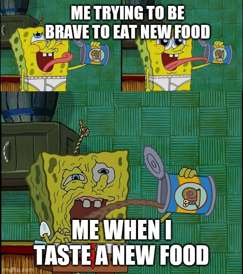 spongebob snail food taste | ME TRYING TO BE BRAVE TO EAT NEW FOOD; ME WHEN I TASTE A NEW FOOD | image tagged in spongebob snail food taste | made w/ Imgflip meme maker