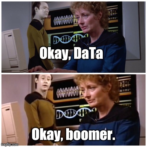 Okay Boomer | Okay, DaTa; Okay, boomer. | image tagged in data pulaski,memes,star trek | made w/ Imgflip meme maker