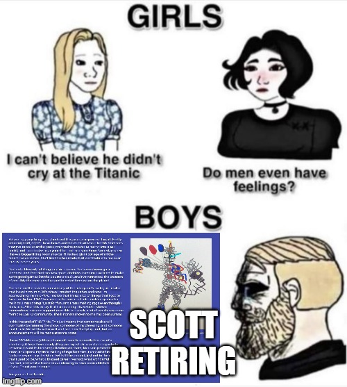 Do men even have feelings | SCOTT RETIRING | image tagged in do men even have feelings | made w/ Imgflip meme maker