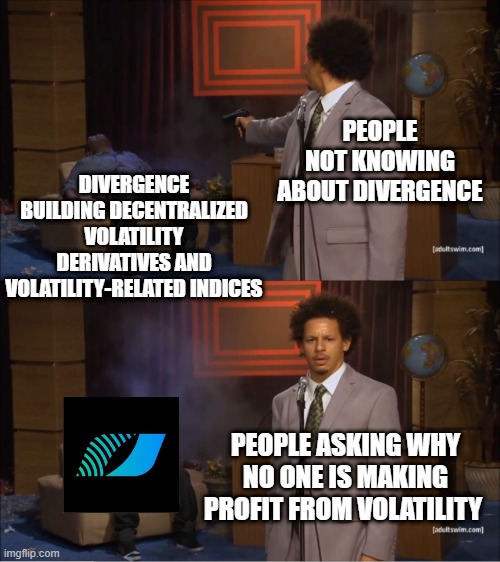 Who Killed Hannibal Meme | PEOPLE NOT KNOWING ABOUT DIVERGENCE; DIVERGENCE BUILDING DECENTRALIZED VOLATILITY DERIVATIVES AND VOLATILITY-RELATED INDICES; PEOPLE ASKING WHY NO ONE IS MAKING PROFIT FROM VOLATILITY | image tagged in memes,who killed hannibal | made w/ Imgflip meme maker