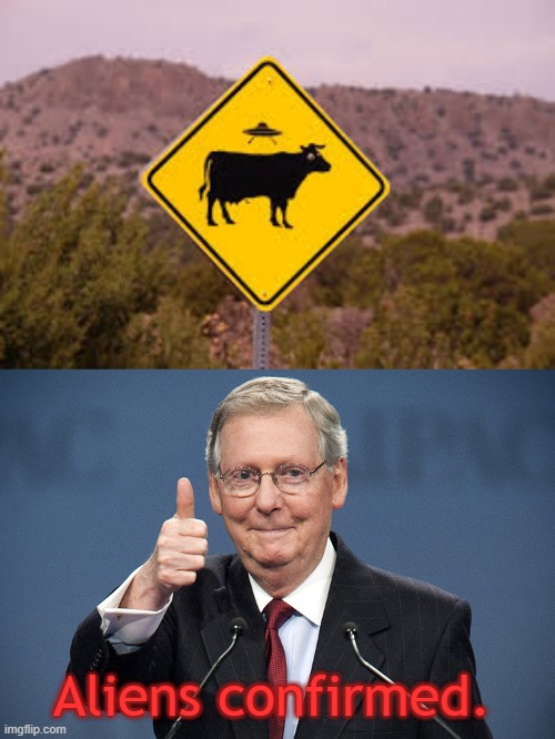 Aliens confirmed. | image tagged in mcconnell confirmed | made w/ Imgflip meme maker