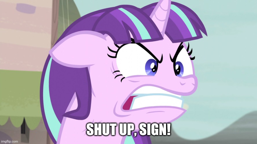 QUIET!! (MLP) | SHUT UP, SIGN! | image tagged in quiet mlp | made w/ Imgflip meme maker