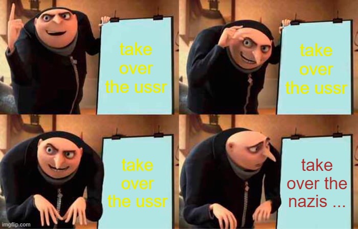 Gru's Plan Meme | take over the ussr; take over the ussr; take over the ussr; take over the nazis ... | image tagged in memes,gru's plan,CountryhumansCringe | made w/ Imgflip meme maker