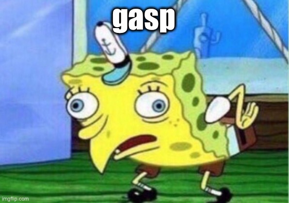 Mocking Spongebob Meme | gasp | image tagged in memes,mocking spongebob | made w/ Imgflip meme maker