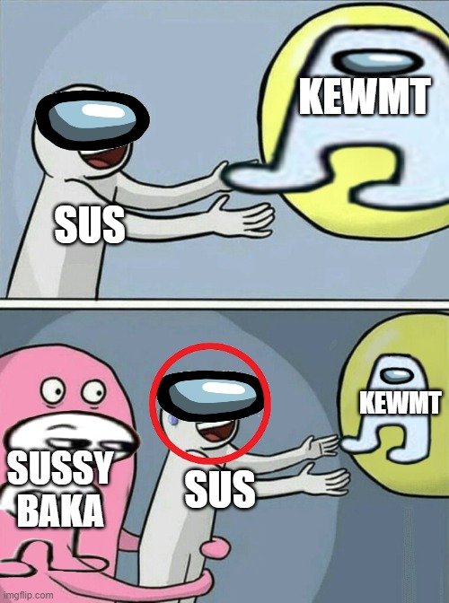 SUS | KEWMT; SUS; KEWMT; SUSSY BAKA; SUS | image tagged in sussy baka | made w/ Imgflip meme maker