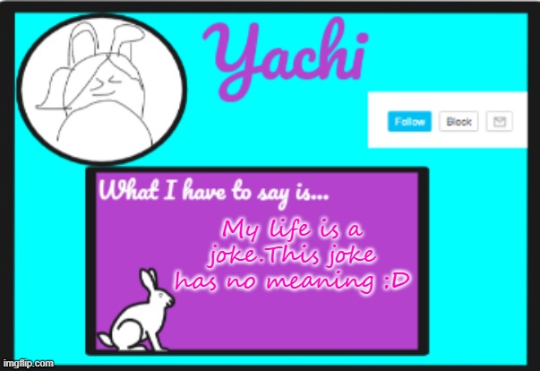 Yachi's personal  temp | My life is a joke.This joke has no meaning :D | image tagged in yachi's personal temp | made w/ Imgflip meme maker