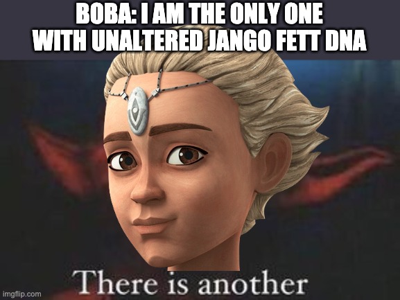 Well, not that she has unaltered Fett DNA | BOBA: I AM THE ONLY ONE WITH UNALTERED JANGO FETT DNA | image tagged in yoda there is another | made w/ Imgflip meme maker