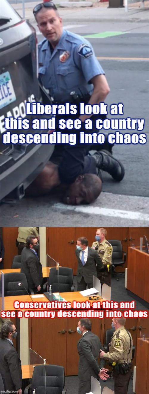 Vigilantism vs. law-and-order. | Liberals look at this and see a country descending into chaos; Conservatives look at this and see a country descending into chaos | image tagged in george floyd,derek chauvin being taken away,law and order,police brutality,conservative logic,black lives matter | made w/ Imgflip meme maker