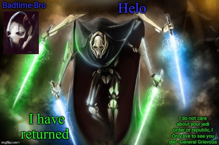 Usehdieywis | Helo; I have returned | image tagged in grievous announcement temp fixed | made w/ Imgflip meme maker