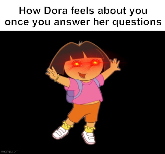 Excited Dora | How Dora feels about you once you answer her questions | image tagged in hi | made w/ Imgflip meme maker