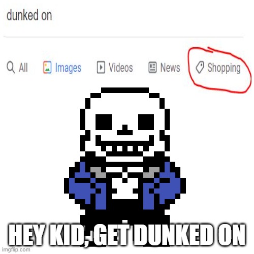 wait what | HEY KID, GET DUNKED ON | image tagged in get dunked on,dunked,sans,on,get | made w/ Imgflip meme maker