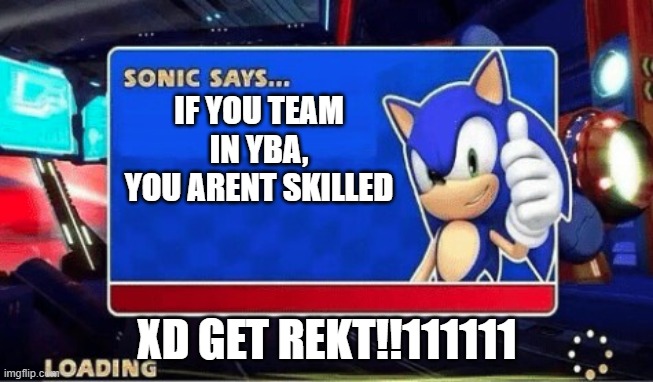 yba | IF YOU TEAM IN YBA, YOU ARENT SKILLED; XD GET REKT!!111111 | image tagged in sonic says | made w/ Imgflip meme maker