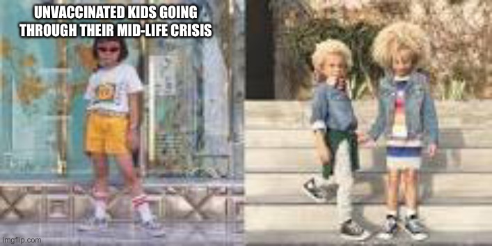 Get it | UNVACCINATED KIDS GOING THROUGH THEIR MID-LIFE CRISIS | image tagged in kids | made w/ Imgflip meme maker