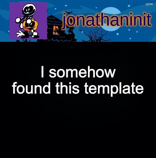 jonathaninit's spooky month | I somehow found this template | image tagged in jonathaninit's spooky month | made w/ Imgflip meme maker