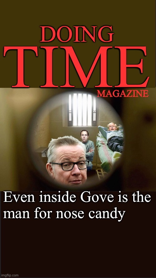 Doing time | DOING; TIME; MAGAZINE; Even inside Gove is the
man for nose candy | image tagged in boris johnson,nose,candy | made w/ Imgflip meme maker