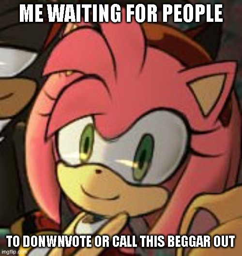 ME WAITING FOR PEOPLE TO DONWNVOTE OR CALL THIS BEGGAR OUT | made w/ Imgflip meme maker