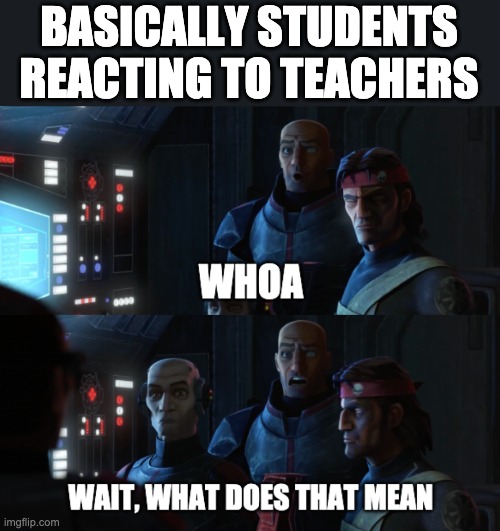 what does that mean | BASICALLY STUDENTS REACTING TO TEACHERS | image tagged in what does that mean,memes,school | made w/ Imgflip meme maker